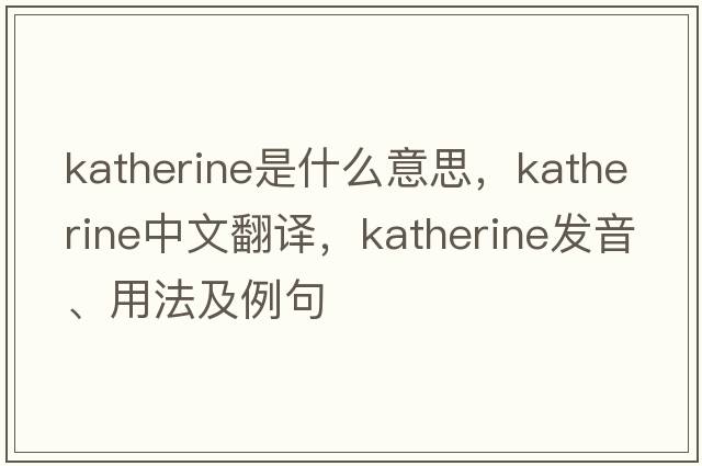 katherine是什么意思，katherine中文翻譯，katherine發(fā)音、用法及例句