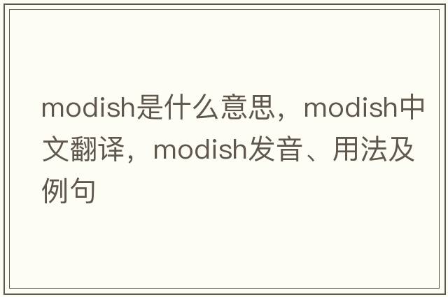 modish是什么意思，modish中文翻譯，modish發(fā)音、用法及例句