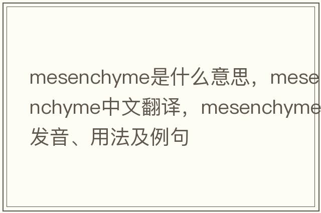 mesenchyme是什么意思，mesenchyme中文翻譯，mesenchyme發(fā)音、用法及例句