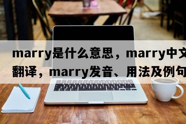 marry是什么意思，marry中文翻譯，marry發(fā)音、用法及例句