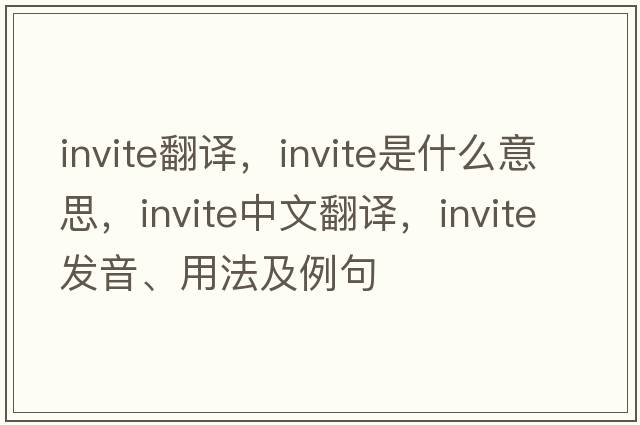 invite翻譯，invite是什么意思，invite中文翻譯，invite發(fā)音、用法及例句