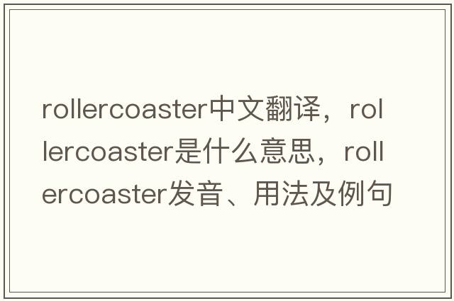 rollercoaster中文翻譯，rollercoaster是什么意思，rollercoaster發(fā)音、用法及例句