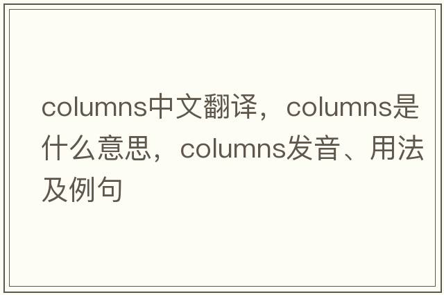 columns中文翻譯，columns是什么意思，columns發(fā)音、用法及例句