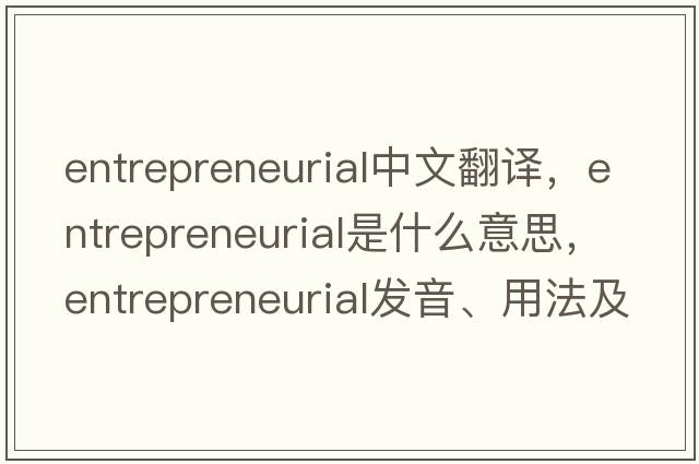 entrepreneurial中文翻譯，entrepreneurial是什么意思，entrepreneurial發(fā)音、用法及例句