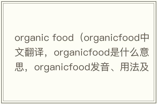 organic food（organicfood中文翻譯，organicfood是什么意思，organicfood發(fā)音、用法及例句）