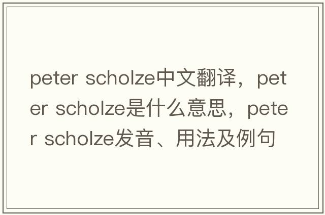 peter scholze中文翻譯，peter scholze是什么意思，peter scholze發(fā)音、用法及例句