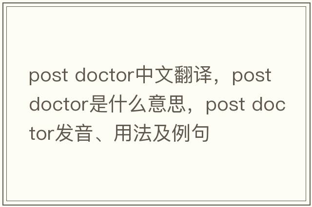 post doctor中文翻譯，post doctor是什么意思，post doctor發(fā)音、用法及例句