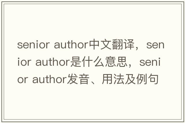 senior author中文翻譯，senior author是什么意思，senior author發(fā)音、用法及例句