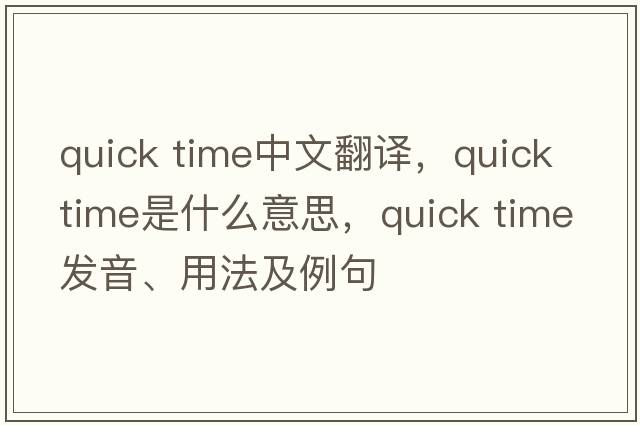 quick time中文翻譯，quick time是什么意思，quick time發(fā)音、用法及例句