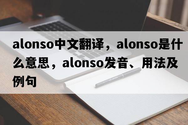 Alonso中文翻譯，Alonso是什么意思，Alonso發(fā)音、用法及例句