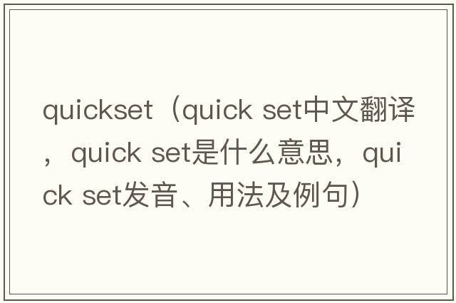 quickset（quick set中文翻譯，quick set是什么意思，quick set發(fā)音、用法及例句）