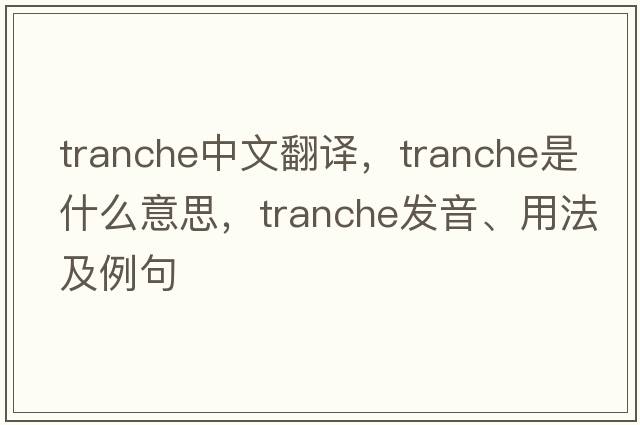 tranche中文翻譯，tranche是什么意思，tranche發(fā)音、用法及例句