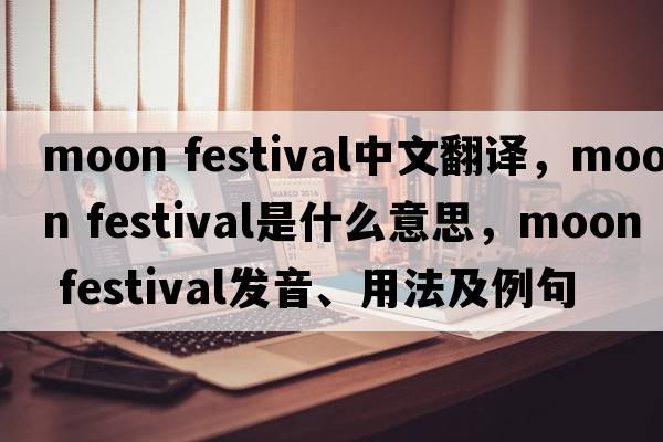 moon festival中文翻譯，moon festival是什么意思，moon festival發(fā)音、用法及例句