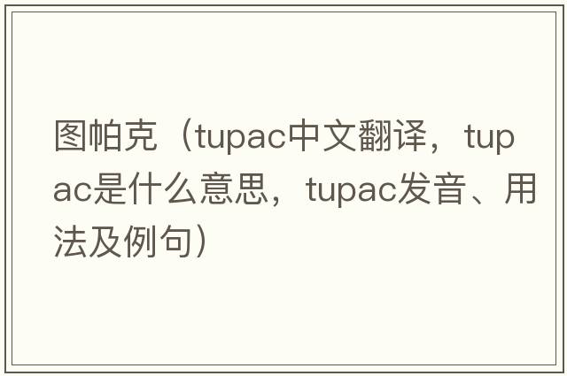 圖帕克（Tupac中文翻譯，Tupac是什么意思，Tupac發(fā)音、用法及例句）