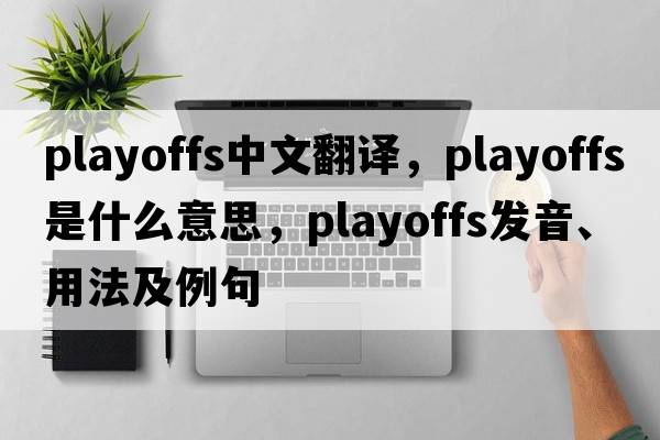 PLAYOFFS中文翻譯，PLAYOFFS是什么意思，PLAYOFFS發(fā)音、用法及例句