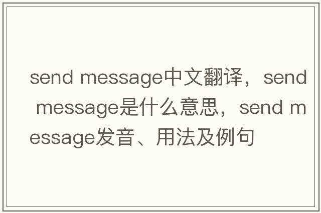 send message中文翻譯，send message是什么意思，send message發(fā)音、用法及例句