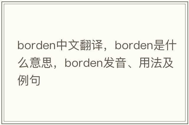 Borden中文翻譯，Borden是什么意思，Borden發(fā)音、用法及例句