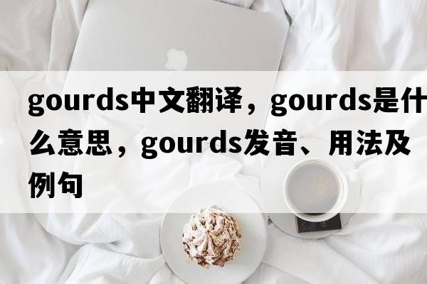 gourds中文翻譯，gourds是什么意思，gourds發(fā)音、用法及例句