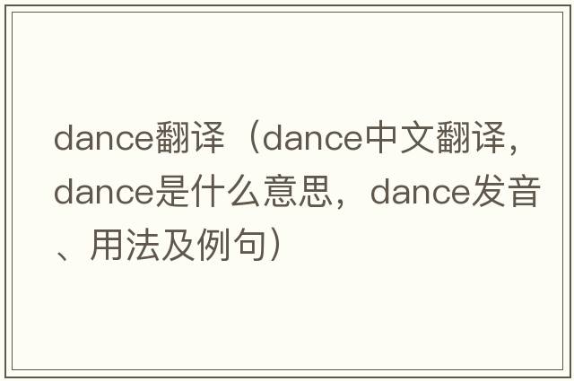 dance翻譯（dance中文翻譯，dance是什么意思，dance發(fā)音、用法及例句）