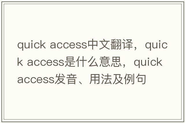 quick access中文翻譯，quick access是什么意思，quick access發(fā)音、用法及例句