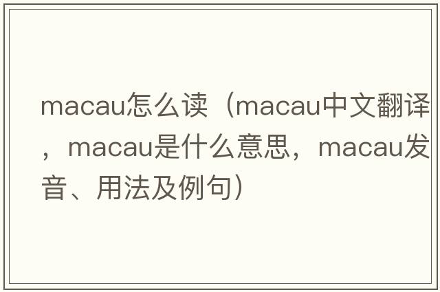 macau怎么讀（Macau中文翻譯，Macau是什么意思，Macau發(fā)音、用法及例句）