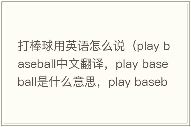 打棒球用英語(yǔ)怎么說(shuō)（play baseball中文翻譯，play baseball是什么意思，play baseball發(fā)音、用法及例句）