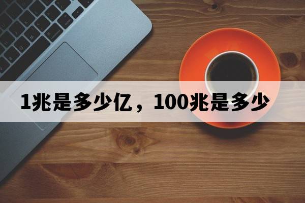 1兆是多少億，100兆是多少