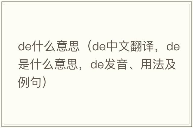 de什么意思（de中文翻譯，de是什么意思，de發(fā)音、用法及例句）