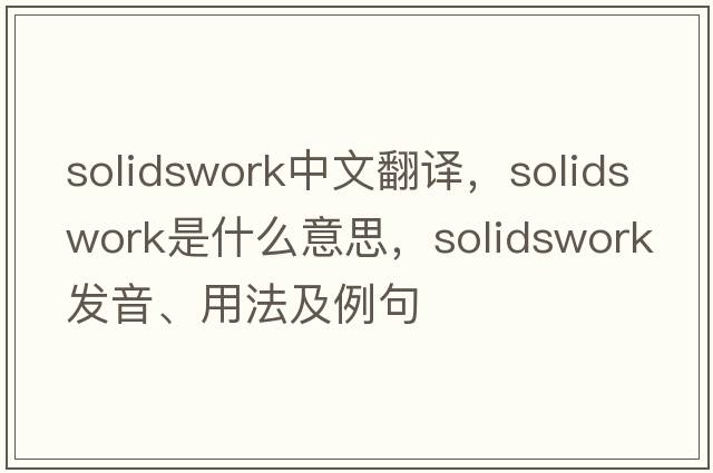solidswork中文翻譯，solidswork是什么意思，solidswork發(fā)音、用法及例句