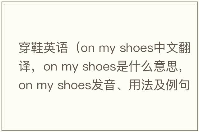 穿鞋英語(yǔ)（on my shoes中文翻譯，on my shoes是什么意思，on my shoes發(fā)音、用法及例句）