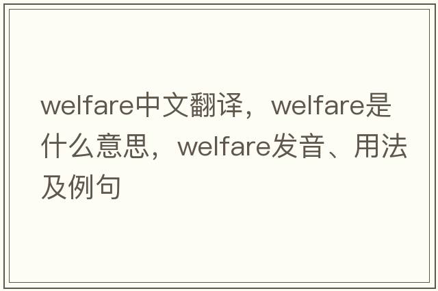 welfare中文翻譯，welfare是什么意思，welfare發(fā)音、用法及例句