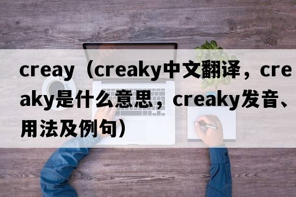 creay（creaky中文翻譯，creaky是什么意思，creaky發(fā)音、用法及例句）