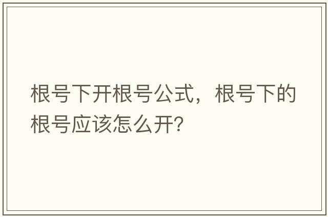 根號下開(kāi)根號公式，根號下的根號應該怎么開(kāi)？