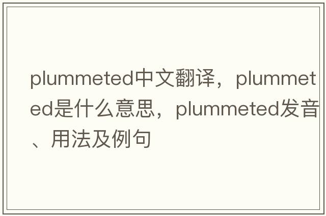 plummeted中文翻譯，plummeted是什么意思，plummeted發(fā)音、用法及例句