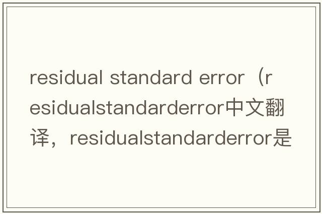 residual standard error（residualstandarderror中文翻譯，residualstandarderror是什么意思，residualstandarderror發(fā)音