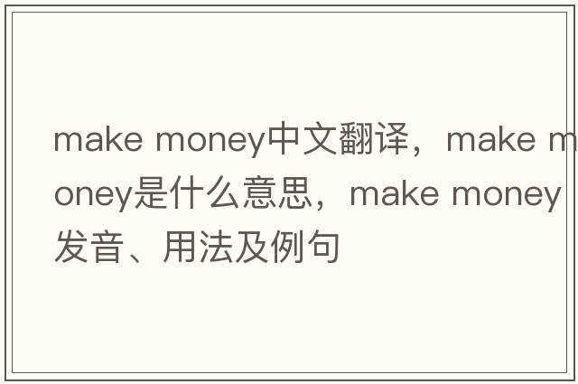 make money中文翻譯，make money是什么意思，make money發(fā)音、用法及例句