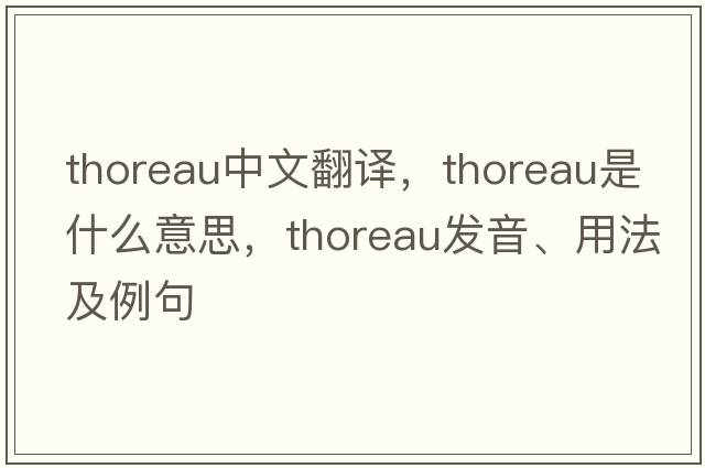 Thoreau中文翻譯，Thoreau是什么意思，Thoreau發(fā)音、用法及例句