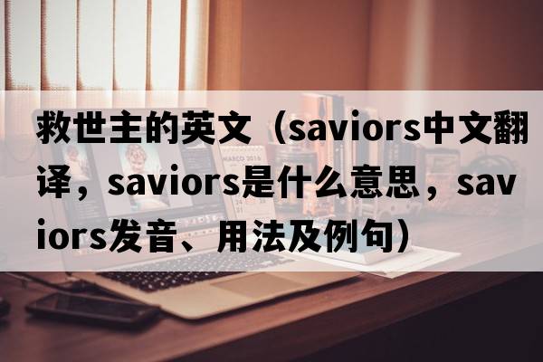 救世主的英文（saviors中文翻譯，saviors是什么意思，saviors發(fā)音、用法及例句）