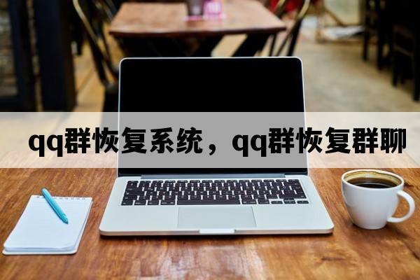 qq群恢復系統，qq群恢復群聊