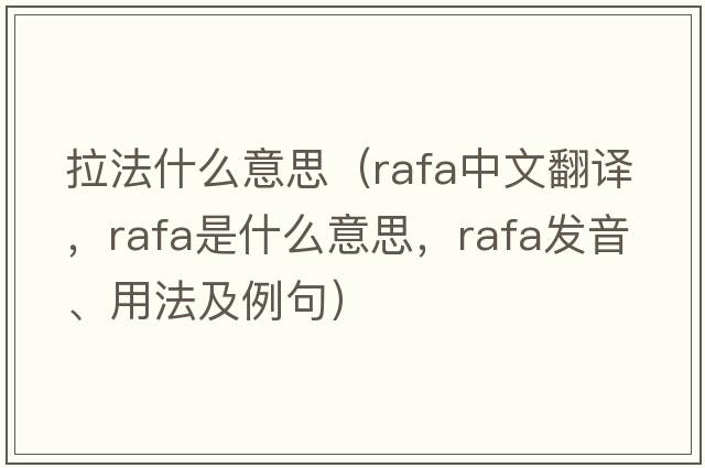 拉法什么意思（RAFA中文翻譯，RAFA是什么意思，RAFA發(fā)音、用法及例句）