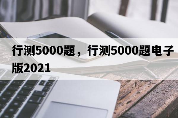 行測5000題，行測5000題電子版2021