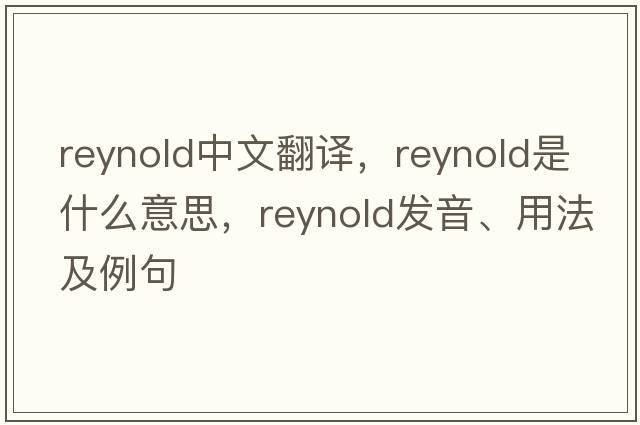 Reynold中文翻譯，Reynold是什么意思，Reynold發(fā)音、用法及例句