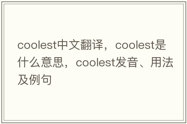 coolest中文翻譯，coolest是什么意思，coolest發(fā)音、用法及例句