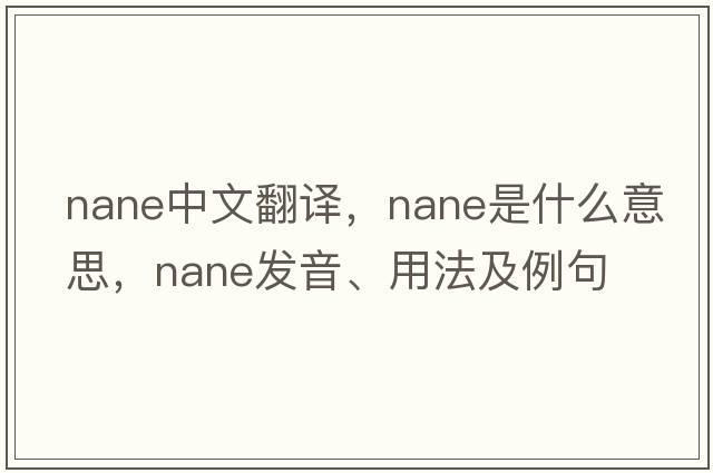 nane中文翻譯，nane是什么意思，nane發(fā)音、用法及例句