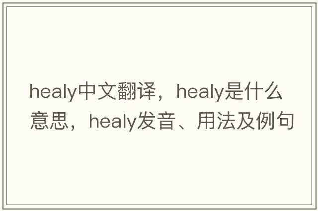 Healy中文翻譯，Healy是什么意思，Healy發(fā)音、用法及例句