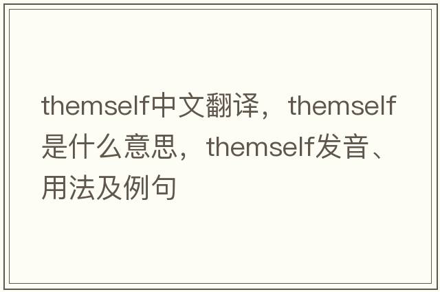 themself中文翻譯，themself是什么意思，themself發(fā)音、用法及例句