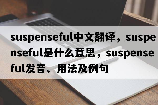 suspenseful中文翻譯，suspenseful是什么意思，suspenseful發(fā)音、用法及例句