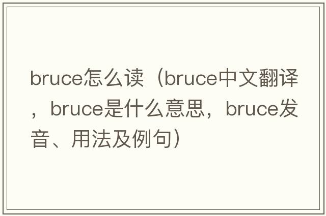 bruce怎么讀（Bruce中文翻譯，Bruce是什么意思，Bruce發(fā)音、用法及例句）