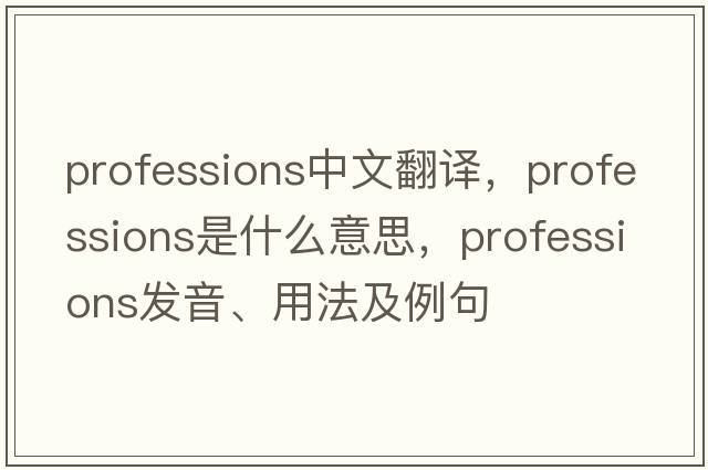 professions中文翻譯，professions是什么意思，professions發(fā)音、用法及例句