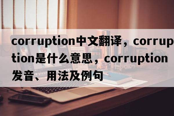 corruption中文翻譯，corruption是什么意思，corruption發(fā)音、用法及例句